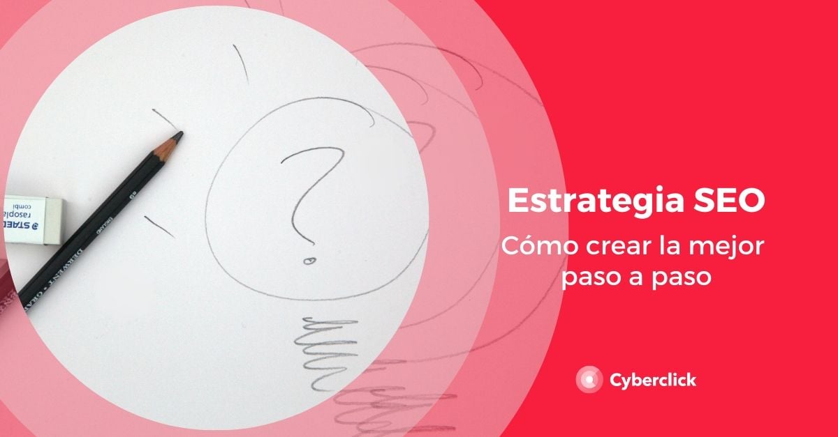 Estrategia SEO: Cómo Crear La Mejor Paso A Paso